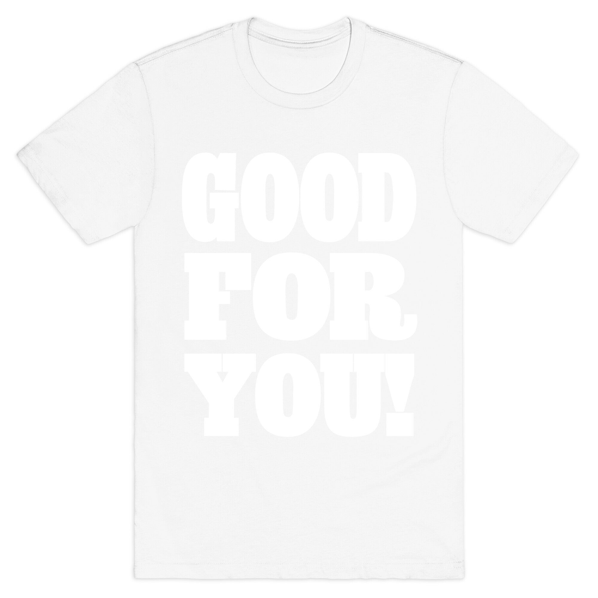 GOOD FOR YOU T-Shirt